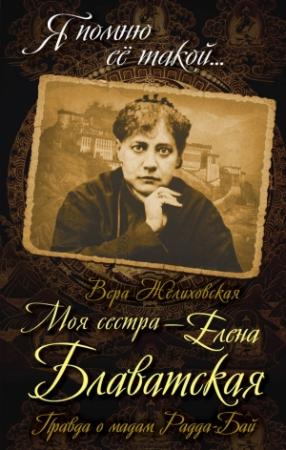 Обложка книги «Моя сестра – Елена Блаватская. Правда о мадам Радда-Бай» — Вера Желиховская