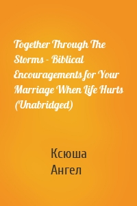 Together Through The Storms - Biblical Encouragements for Your Marriage When Life Hurts (Unabridged)