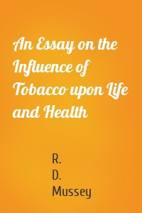An Essay on the Influence of Tobacco upon Life and Health