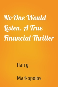 No One Would Listen. A True Financial Thriller