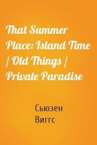That Summer Place: Island Time / Old Things / Private Paradise