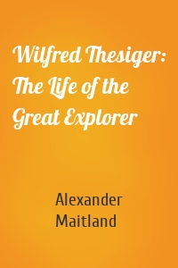 Wilfred Thesiger: The Life of the Great Explorer