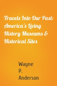 Travels Into Our Past: America's Living History Museums & Historical Sites