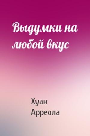 Обложка книги «Выдумки на любой вкус» — Хуан Хосе Арреола