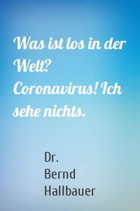 Was ist los in der Welt? Coronavirus! Ich sehe nichts.
