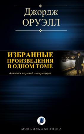 Обложка книги «ИЗБРАННЫЕ ПРОИЗВЕДЕНИЯ В ОДНОМ ТОМЕ» — Джордж Оруэлл