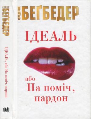 Обложка книги «Ідеаль, або На поміч, пардон» — Фредерик Бегбедер