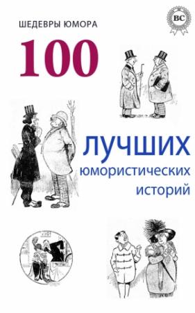 Обложка книги «Шедевры юмора. 100 лучших юмористических историй» — О. Генри, Саша Черный, Козьма Прутков, Вацлав Воровский, Аркадий Аверченко, Леонид Андреев, Александр Куприн, Джером Джером, Федор Достоевский, Михаил Салтыков-Щедрин, Антон Чехов, Пантелеймон Романов, Всеволод Гаршин, Семён Каминский, Илья Ильф, Семен Юшкевич, Ефим Зозуля, Михаил Блехман