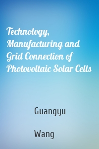 Technology, Manufacturing and Grid Connection of Photovoltaic Solar Cells