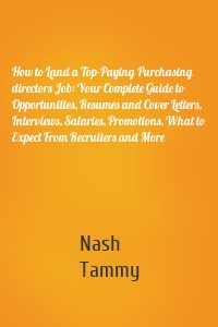 How to Land a Top-Paying Purchasing directors Job: Your Complete Guide to Opportunities, Resumes and Cover Letters, Interviews, Salaries, Promotions, What to Expect From Recruiters and More