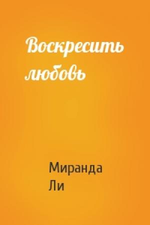 Обложка книги «Воскресить любовь» — Миранда Ли