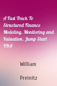 A Fast Track To Structured Finance Modeling, Monitoring and Valuation. Jump Start VBA