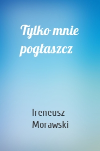 Tylko mnie pogłaszcz