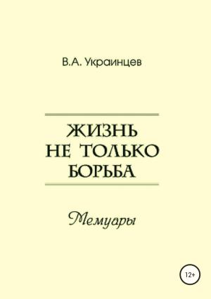 Обложка книги «Жизнь не только борьба» — Владимир Украинцев