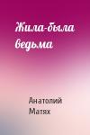 Анатолий Матях - Жила-была ведьма