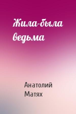 Обложка книги «Жила-была ведьма» — Анатолий Матях