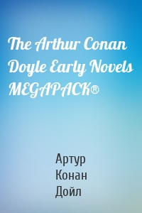 The Arthur Conan Doyle Early Novels MEGAPACK®