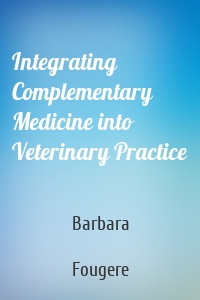 Integrating Complementary Medicine into Veterinary Practice