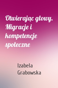 Otwierając głowy. Migracje i kompetencje społeczne