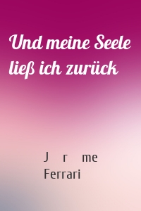 Und meine Seele ließ ich zurück