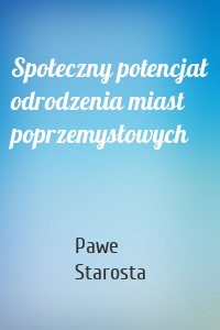 Społeczny potencjał odrodzenia miast poprzemysłowych