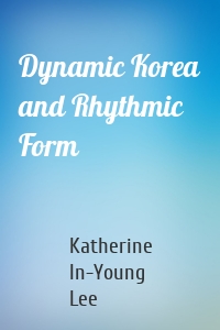Dynamic Korea and Rhythmic Form