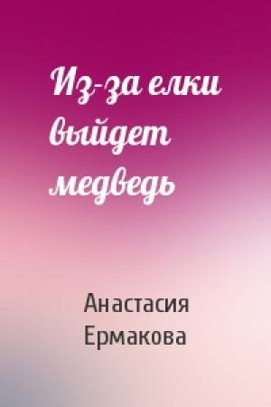 Обложка книги «Из-за елки выйдет медведь» — Анастасия Ермакова