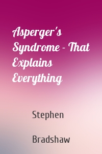 Asperger's Syndrome - That Explains Everything