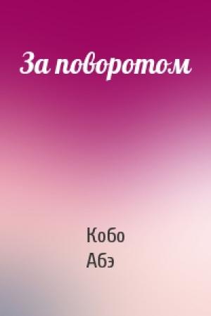 Обложка книги «За поворотом» — Кобо Абэ