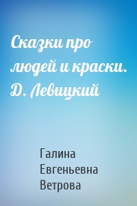 Сказки про людей и краски. Д. Левицкий