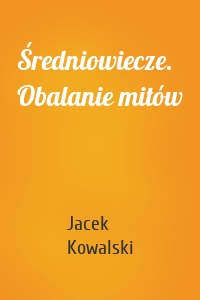 Średniowiecze. Obalanie mitów