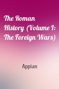 The Roman History (Volume I: The Foreign Wars)