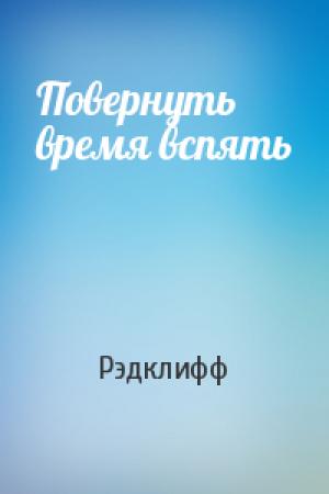 Обложка книги «Повернуть время вспять» — Рэдклифф