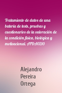 Tratamiento de datos de una batería de tests, pruebas y cuestionarios de la valoración de la condición física, biológica y motivacional. AFDA0210