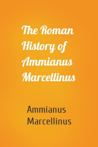 The Roman History of Ammianus Marcellinus