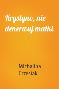 Krystyno, nie denerwuj matki