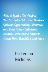 How to Land a Top-Paying Teacher aides Job: Your Complete Guide to Opportunities, Resumes and Cover Letters, Interviews, Salaries, Promotions, What to Expect From Recruiters and More