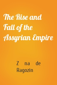 The Rise and Fall of the Assyrian Empire