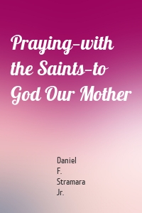 Praying—with the Saints—to God Our Mother