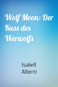 Wolf Moon: Der Kuss des Werwolfs