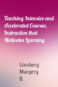 Teaching Intensive and Accelerated Courses. Instruction that Motivates Learning