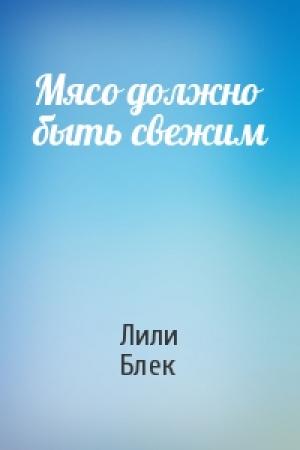 Обложка книги «Мясо должно быть свежим» — Лили Блек