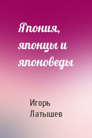 Обложка книги «Япония, японцы и японоведы» — Игорь Латышев
