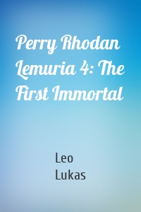 Perry Rhodan Lemuria 4: The First Immortal