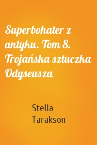 Superbohater z antyku. Tom 8. Trojańska sztuczka Odyseusza