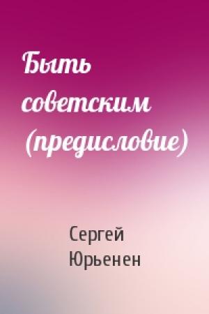 Обложка книги «Быть советским (предисловие)» — Сергей Юрьенен