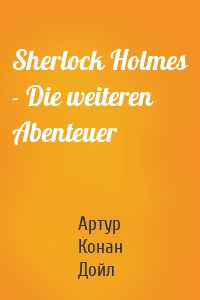Sherlock Holmes - Die weiteren Abenteuer