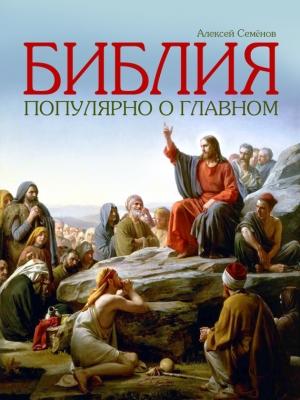 Обложка книги «Библия. Популярно о главном» — Алексей Семенов