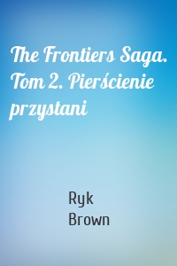 The Frontiers Saga. Tom 2. Pierścienie przystani