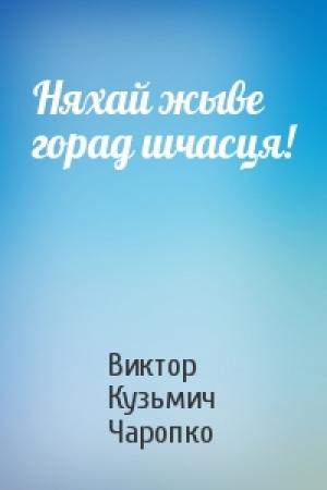 Обложка книги «Няхай жыве горад шчасця!» — Виктор Кузьмич Чаропко